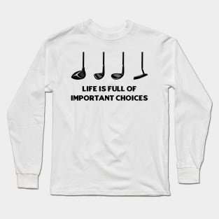 Golf Priorities - Golf Stick - Life is Full of Important Choices Long Sleeve T-Shirt